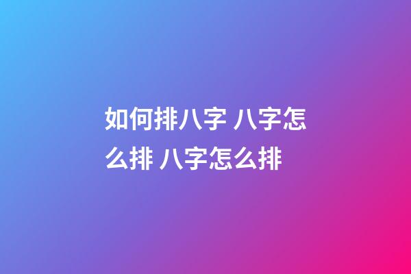 如何排八字 八字怎么排 八字怎么排-第1張-觀點-玄機派
